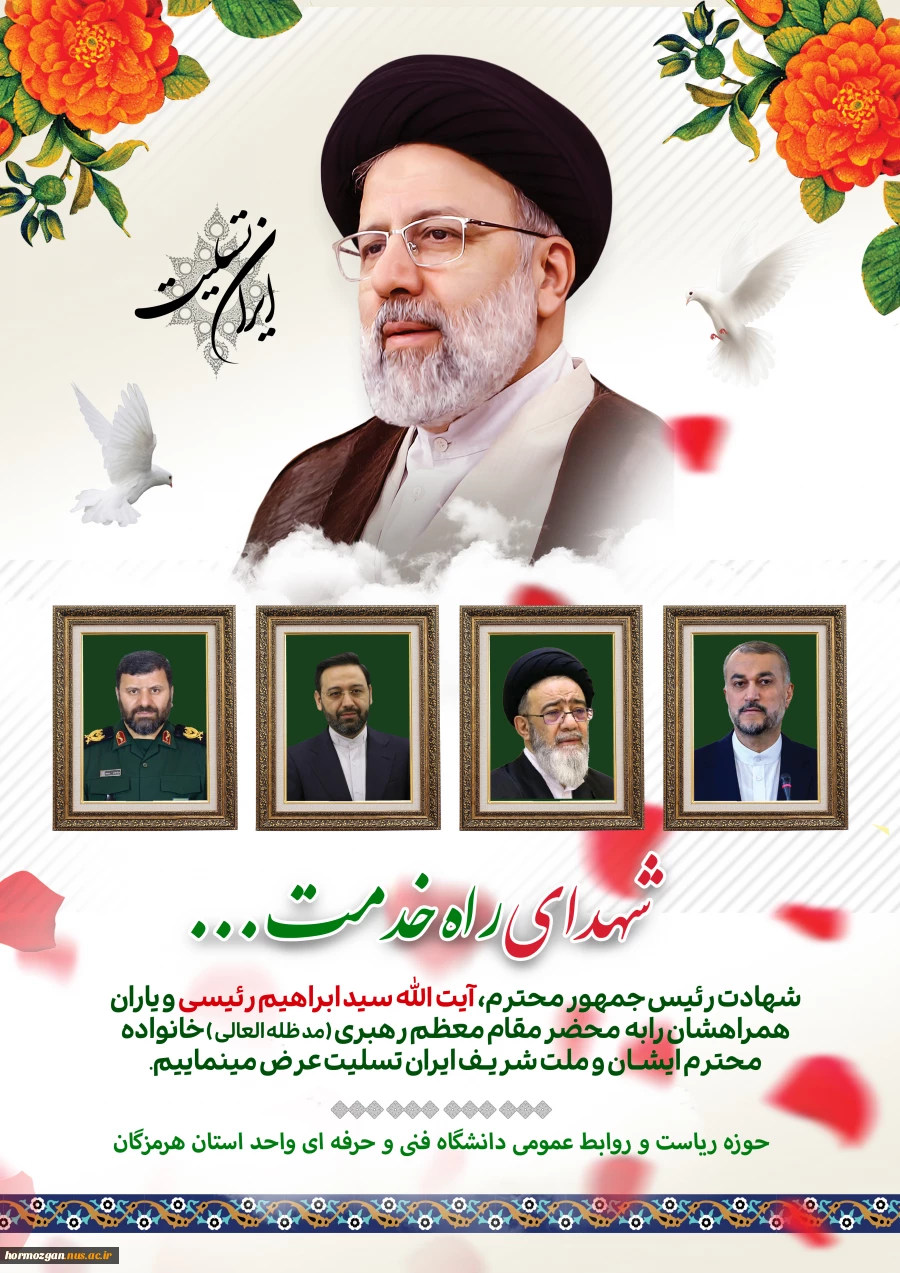 شهادت خادم ملت ایران، سید محرومان و مستضعفان، سیدالشهدای خدمت، رئیس جمهور جهادی، مردمی و محبوب جمهوری اسلامی ایران، و جمعی از همراهان ایشان را محضر رهبر فرزانه انقلاب اسلامی ،عموم ملت ایران به خصوص جامعه دانشگاهیان تسلیت عرض می نماییم. 2